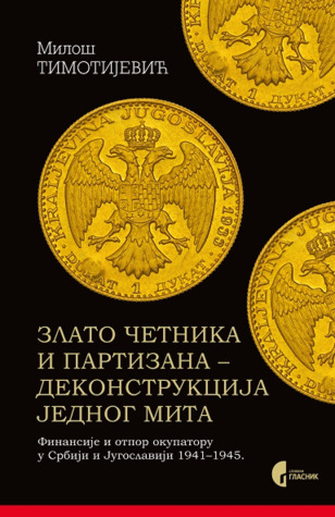 Zlato četnika i partizana - dekonstrukcija jednog mita: Finansije i otpor okupatoru u Srbiji i Jugoslaviji 1941-1945.