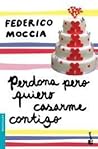 Perdona Pero Quiero Casarme Contigo by Federico Moccia