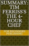 Summary: Tim Ferriss's The 4-Hour Chef Summary: Tim Ferriss's The 4-Hour Chef