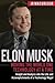 Elon Musk: Moving the World One Technology at a Time: Insight and Analysis into the Life and Accomplishments of a Technology Mogul (Billionaire Visionaries)