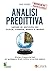 Analisi Predittiva: Sapere In Anticipo Chi Clicca, Compra, Mente O Muore (Italian Edition)