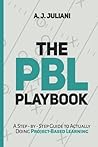 The PBL Playbook: A Step-by-Step Guide to Actually Doing Project-Based Learning