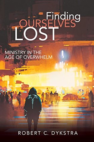 Finding Ourselves Lost: Ministry in the Age of Overwhelm (Kindle Edition)