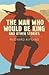 The Man Who Would Be King and Other Stories