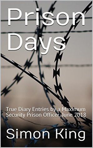 Prison Days: True Diary Entries by a Maximum Security Prison Officer, June 2018 (Kindle Edition)