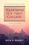 Happiness is a Collage by Gita V. Reddy