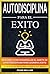 Autodisciplina Para el Exito - Descubra Como Desarrollar el Hábito de la Autodisciplina Para Lograr el Exito: 21 Claves Secretas Para Lograr sus Metas ... y Superación Personal (Spanish Edition)