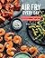 Air Fry Every Day by Ben Mims
