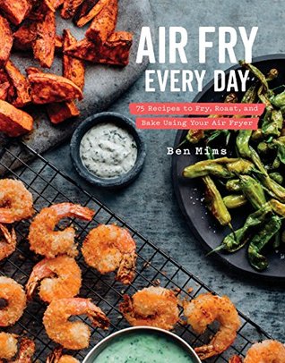 Air Fry Every Day: 75 Recipes to Fry, Roast, and Bake Using Your Air Fryer: A Cookbook (Kindle Edition)