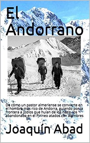 El Andorrano: De cómo un pastor almeriense se convierte en el hombre más rico de Andorra, guiando por la frontera a judíos que huían de los nazis, los ... atados con alambres (Spanish Edition)