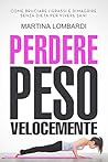 Perdere Peso Velocemente: Come Bruciare i Grassi e Dimagrire Senza Dieta per Vivere Sani (Italian Edition)