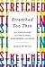 Stretched Too Thin: How Working Moms Can Lose the Guilt, Work Smarter, and Thrive