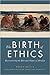 The Birth of Ethics: Reconstructing the Role and Nature of Morality (The Berkeley Tanner Lectures)