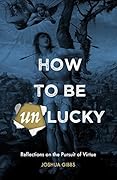 How to Be Unlucky: Reflections on the Pursuit of Virtue