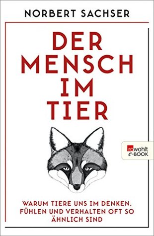 Der Mensch im Tier: Warum Tiere uns im Denken, Fühlen und Verhalten oft so ähnlich sind (German Edition)