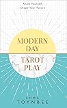 Modern Day Tarot Play: Know yourself, shape your life Modern Day Tarot Play: Know yourself, shape your life