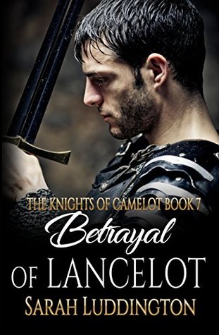 Betrayal Of Lancelot (The Knights Of Camelot #7)