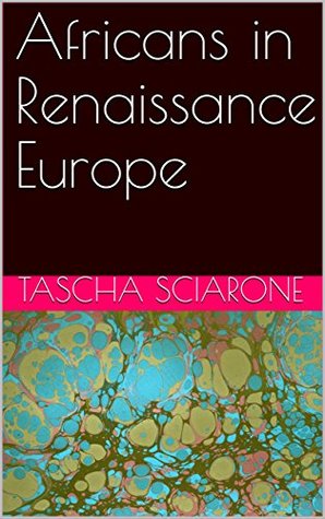 Africans in Renaissance Europe: Tracing African lives in the Renaissance and what that tells us about Renaissance society (Kindle Edition)