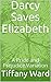 Darcy Saves Elizabeth: A Pr...