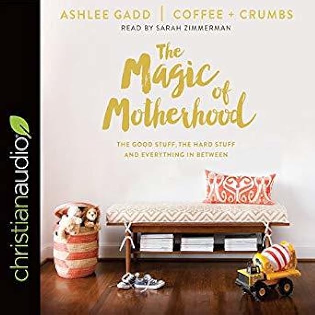 The Magic of Motherhood: The Good Stuff, the Hard Stuff, and Everything in Between