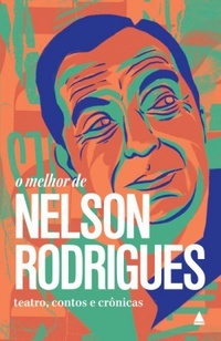 O Melhor de Nelson Rodrigues. Teatro, Contos e Crônicas (Paperback)