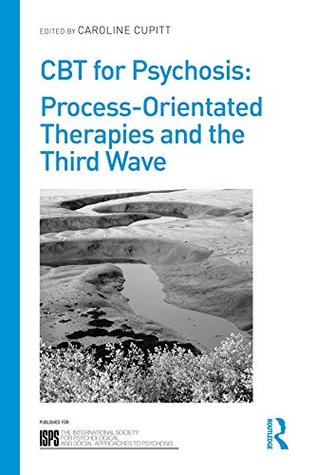 CBT for Psychosis: Process-orientated Therapies and the Third Wave (The International Society for Psychological and Social Approaches to Psychosis Book Series)