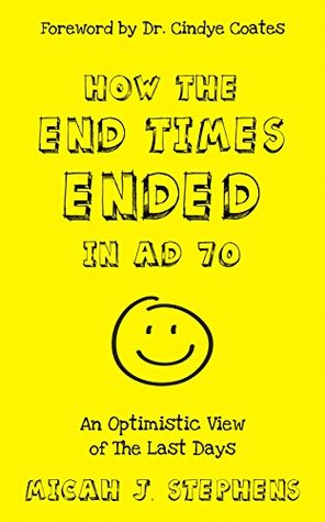 HOW THE END TIMES ENDED IN AD 70: An Optimistic View of The Last Days (Kindle Edition)