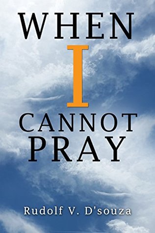 WHEN I CANNOT PRAY: A Way to Prayer When You cannot Pray (Kindle Edition)