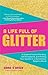 A Life Full of Glitter: A Guide to Positive Thinking, Self-Acceptance, and Finding Your Sparkle in a (Sometimes) Negative World (Book on Positive Thinking, for Fans of Find Your Sparkle)
