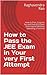 How to Pass the JEE Exam in Your very First Attempt: How to Plan, Prepare for and Pass JEE Exam From Home Without Spending a Fortune