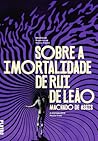 Sobre a Imortalidade de Rui de Leão by Machado de Assis Sobre a Imortalidade de Rui de Leão by Machado de Assis