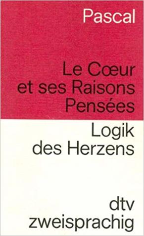 Le Coeur et ses Raisons. Pensées. / Logik des Herzens. Gedanken.  Französisch- Deutsch