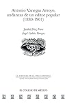 Antonio Vanegas Arroyo, andanzas de un editor popular (1880-1901)
