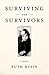 Surviving the Survivors by Ruth  Klein