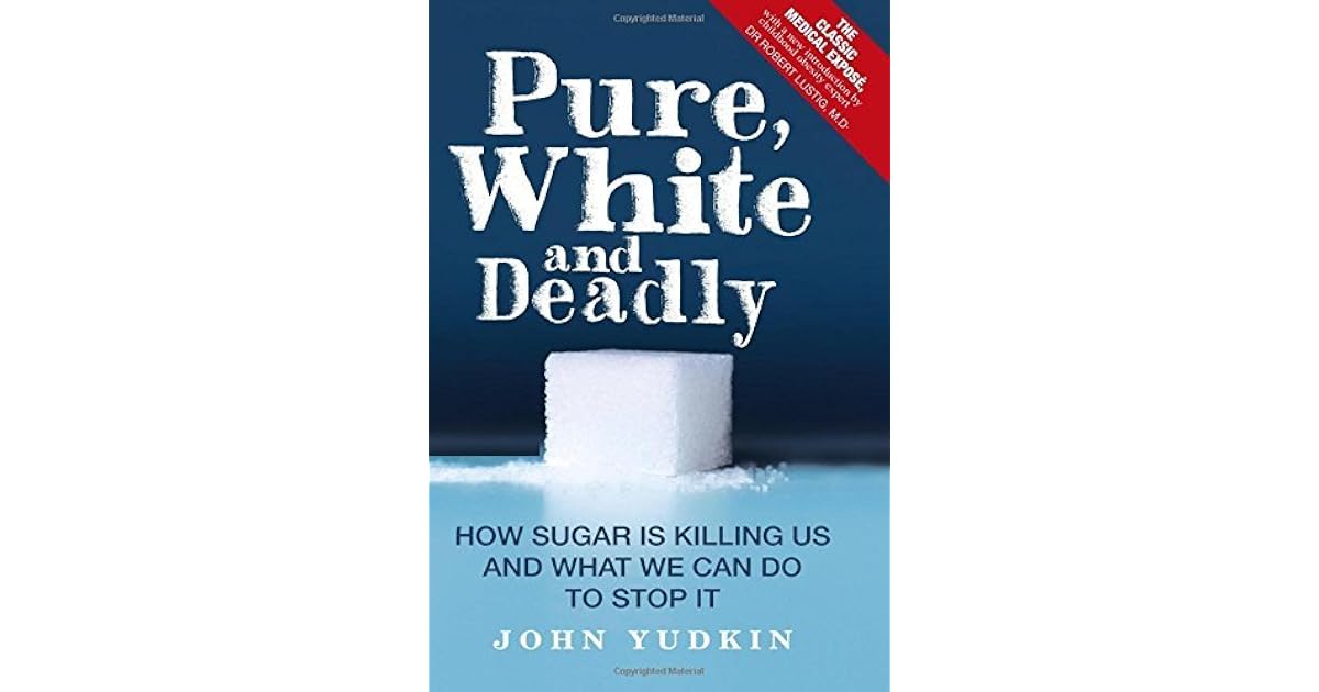 Pure, White, and Deadly How sugar is killing us and what we can do to stop it by John Yudkin