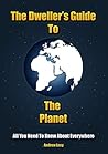 The Dweller's Guide To The Planet: All You Need To Know About Everywhere The Dweller's Guide To The Planet: All You Need To Know About Everywhere