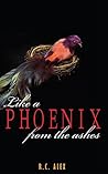 Like a Phoenix From the Ashes by R.C. Alex