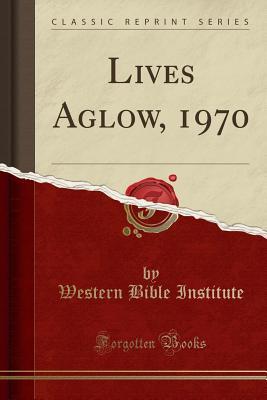 Lives Aglow, 1970 (Classic Reprint)