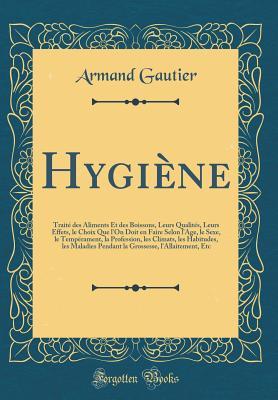 Hygiène: Traité des Aliments Et des Boissons, Leurs Qualités, Leurs Effets, le Choix Que l'On Doit en Faire Selon l'Age, le Sexe, le Tempérament, la ... Pendant la Grossesse, l'Allaitement, Etc