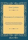 Bismarck-Literatur: Bibliographische Zusammenstellung Aller bis Ende März 1895 von und Über Fürst Bismarck im Deutschen Buchhandel Erschienenen Schriften, mit Berücksichtigung der Bekannteren Ausl