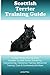Scottish Terrier Training Guide Scottish Terrier Training Book Includes: Scottish Terrier Socializing, Housetraining, Obedience Training, Behavioral Training, Cues & Commands and More