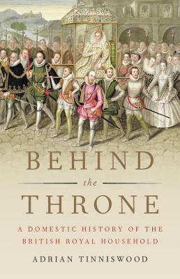Behind the Throne: A Domestic History of the British Royal Household (Hardcover)
