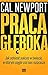 Praca głęboka. Jak odnieść sukces w świecie, w którym ciągle ... by Cal Newport
