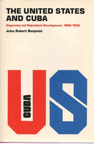 The United States & Cuba: Hegemony and Dependent Development, 1880-1934