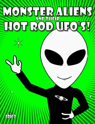 Monster Aliens and their Hot Rod UFO's! (Eyebenders Aliens and Mandalas Book 4)
