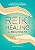 Reiki Healing for Beginners: The Practical Guide with Remedies for 100+ Ailments