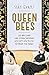 Queen Bees: Six Brilliant and Extraordinary Society Hostesses Between the Wars – A Spectacle of Celebrity, Talent, and Burning Ambition