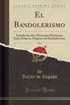 El Bandolerismo, Vol. 4: Estudio Social y Memorias Históricas; Parte Primera, Orígenes del Bandolerismo (Classic Reprint) (Spanish Edition)