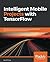 Intelligent Mobile Projects with TensorFlow: Build 10+ Artificial Intelligence apps using TensorFlow Mobile and Lite for iOS, Android, and Raspberry Pi