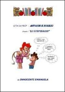 Vita da prof. affanni e sorrisi.